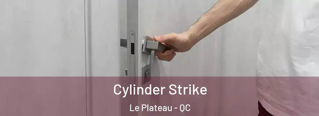  Cylinder Strike Le Plateau - QC