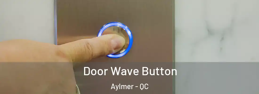  Door Wave Button Aylmer - QC