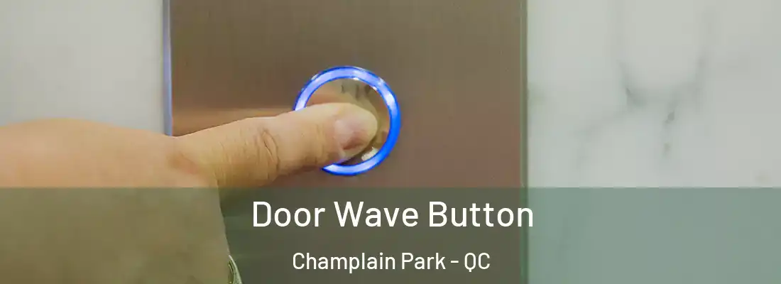  Door Wave Button Champlain Park - QC