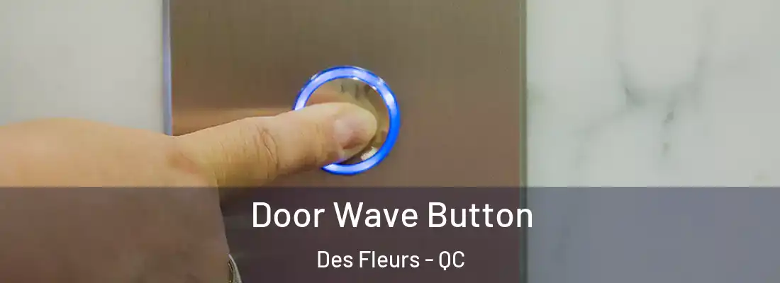  Door Wave Button Des Fleurs - QC