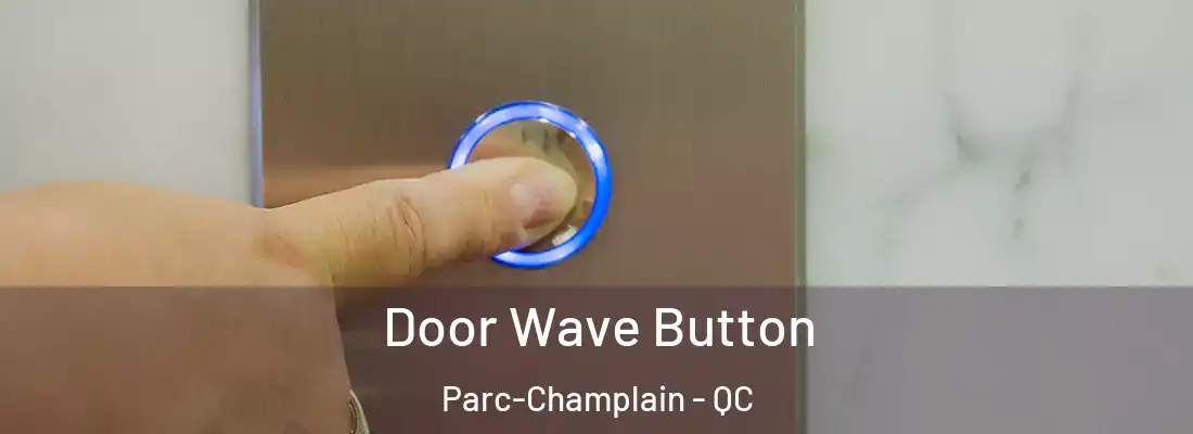  Door Wave Button Parc-Champlain - QC