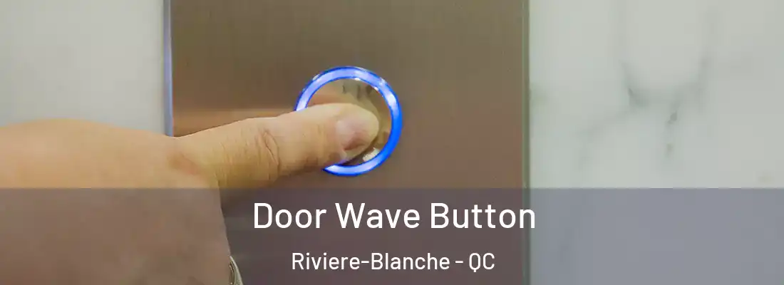  Door Wave Button Riviere-Blanche - QC