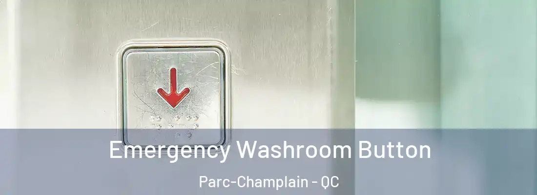  Emergency Washroom Button Parc-Champlain - QC