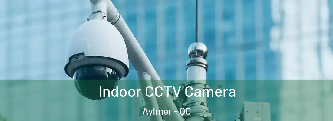  Indoor CCTV Camera Aylmer - QC