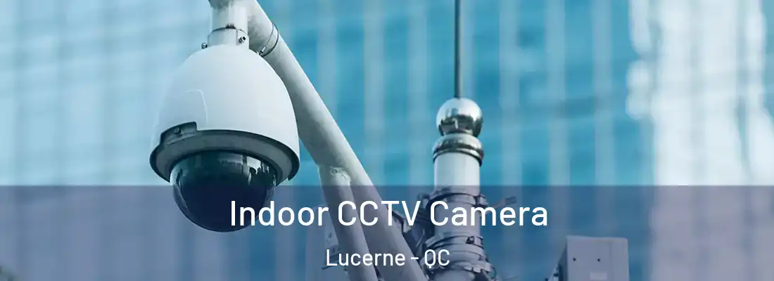  Indoor CCTV Camera Lucerne - QC