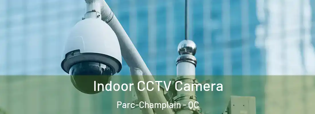  Indoor CCTV Camera Parc-Champlain - QC
