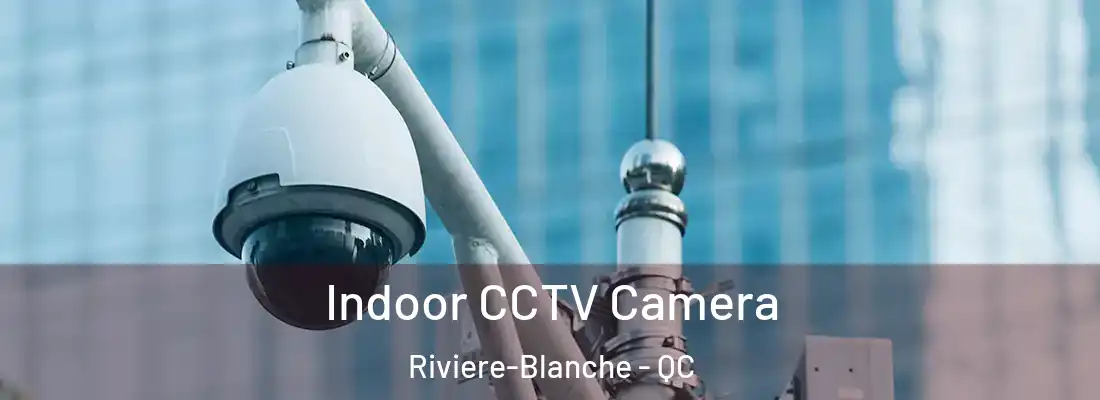  Indoor CCTV Camera Riviere-Blanche - QC
