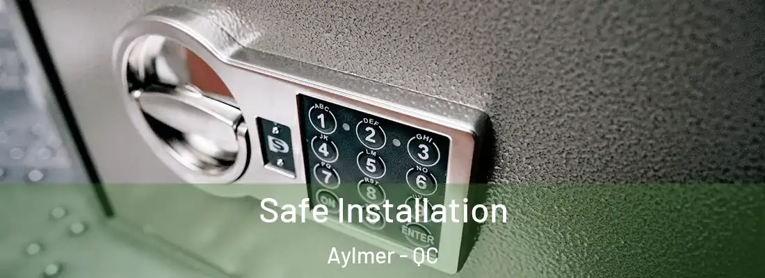  Safe Installation Aylmer - QC
