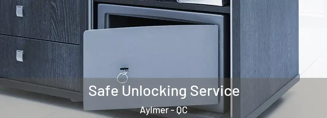  Safe Unlocking Service Aylmer - QC