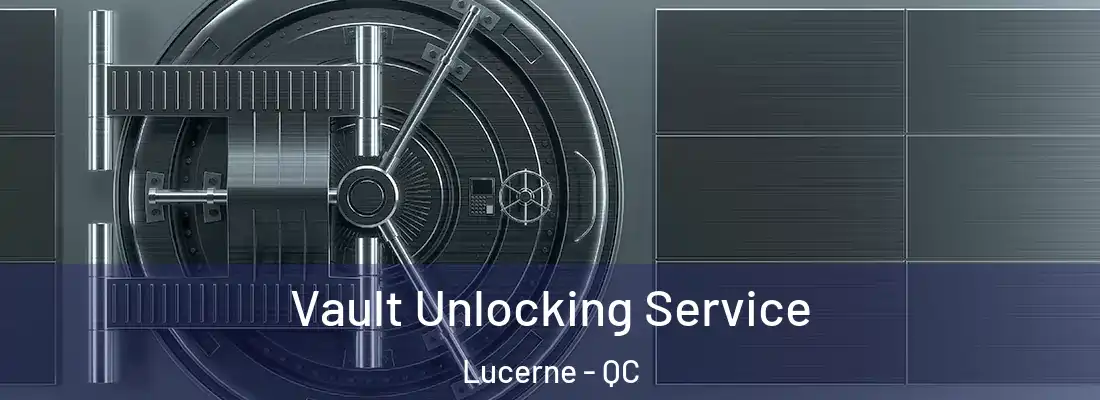  Vault Unlocking Service Lucerne - QC