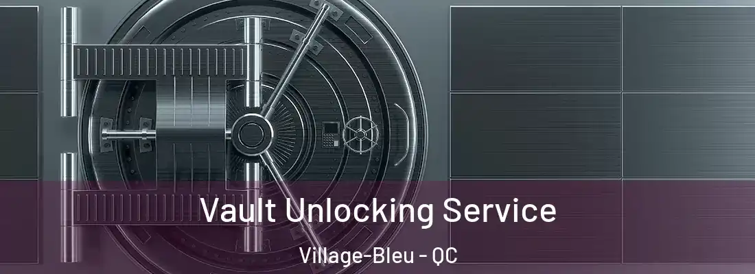  Vault Unlocking Service Village-Bleu - QC